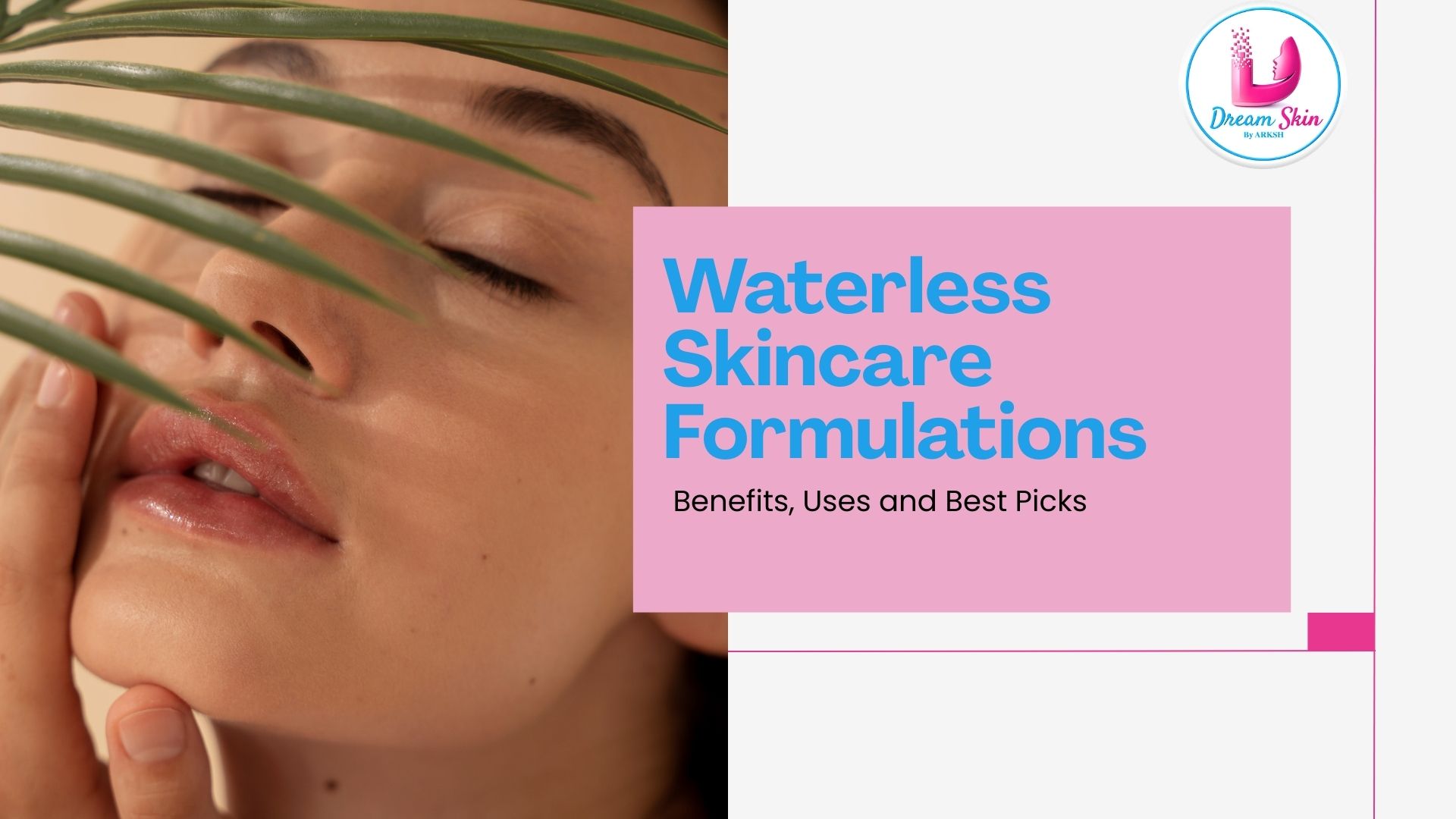 Waterless Skincare Formulations: Benefits, Uses, and Best Picks from Dream Skin Nepal